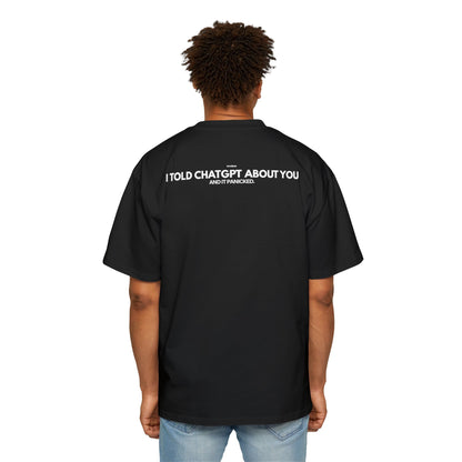 hrmless™ "I TOLD CHAT GPT ABOUT YOU” Tee